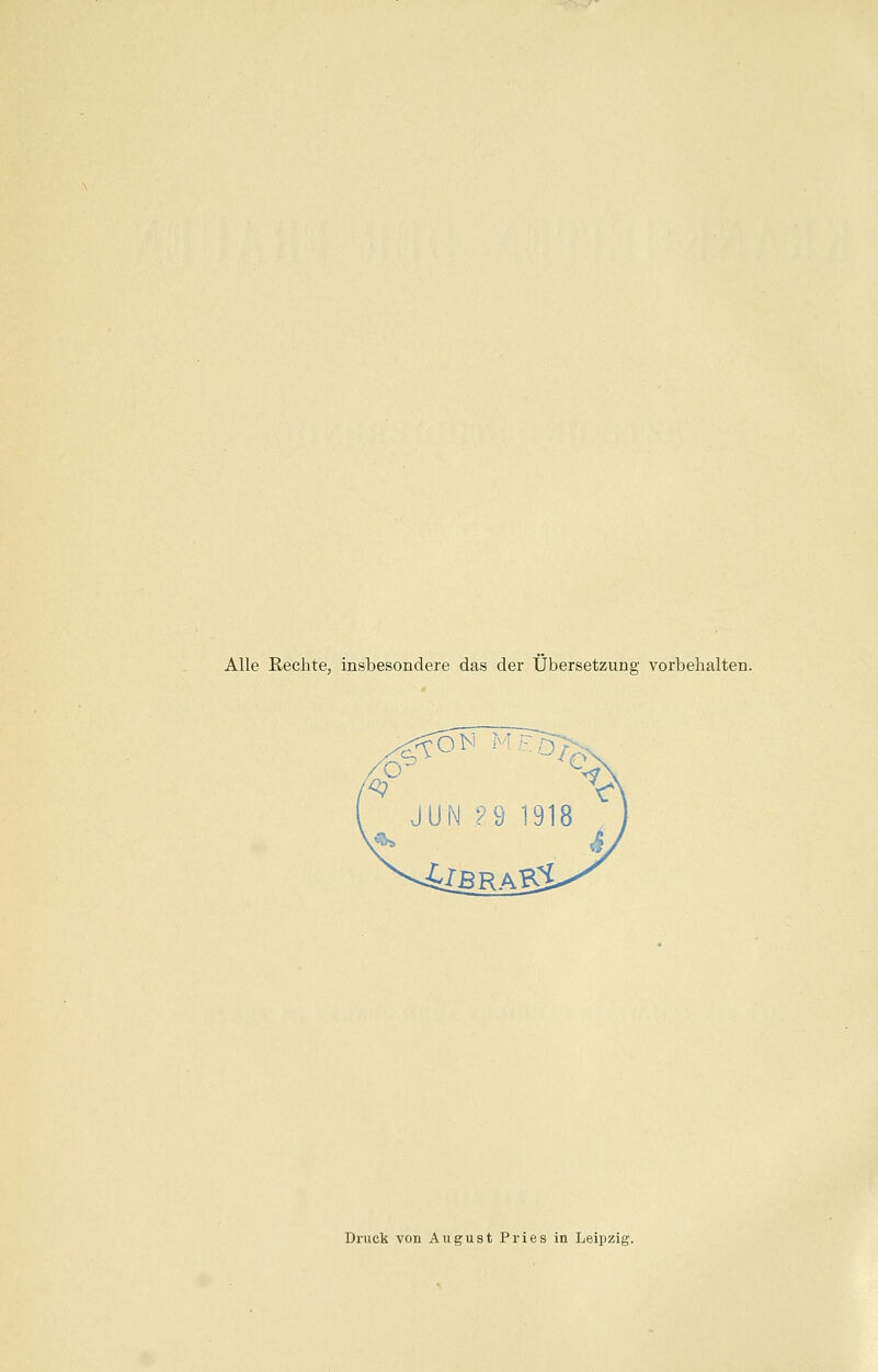 Alle Rechte, insbesondere das der Übersetzung vorbehalten. JUN ?9 1918 ■ifBRAgJ Druck von August Pries in Leipzig.