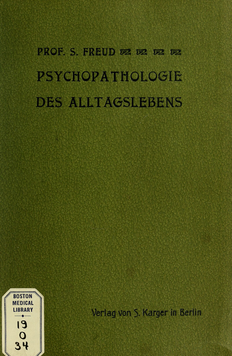 PROF. S. FREUD 02 es i^ PSYCHOPÄTHOLOem D£S ALLTAeSLEBENS MEDICAL LIBRARY IS 3H X Verlag von 5- Karger in Berlin