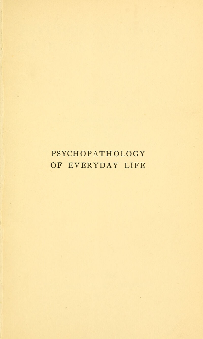 PSYCHOPATHOLOGY OF EVERYDAY LIFE