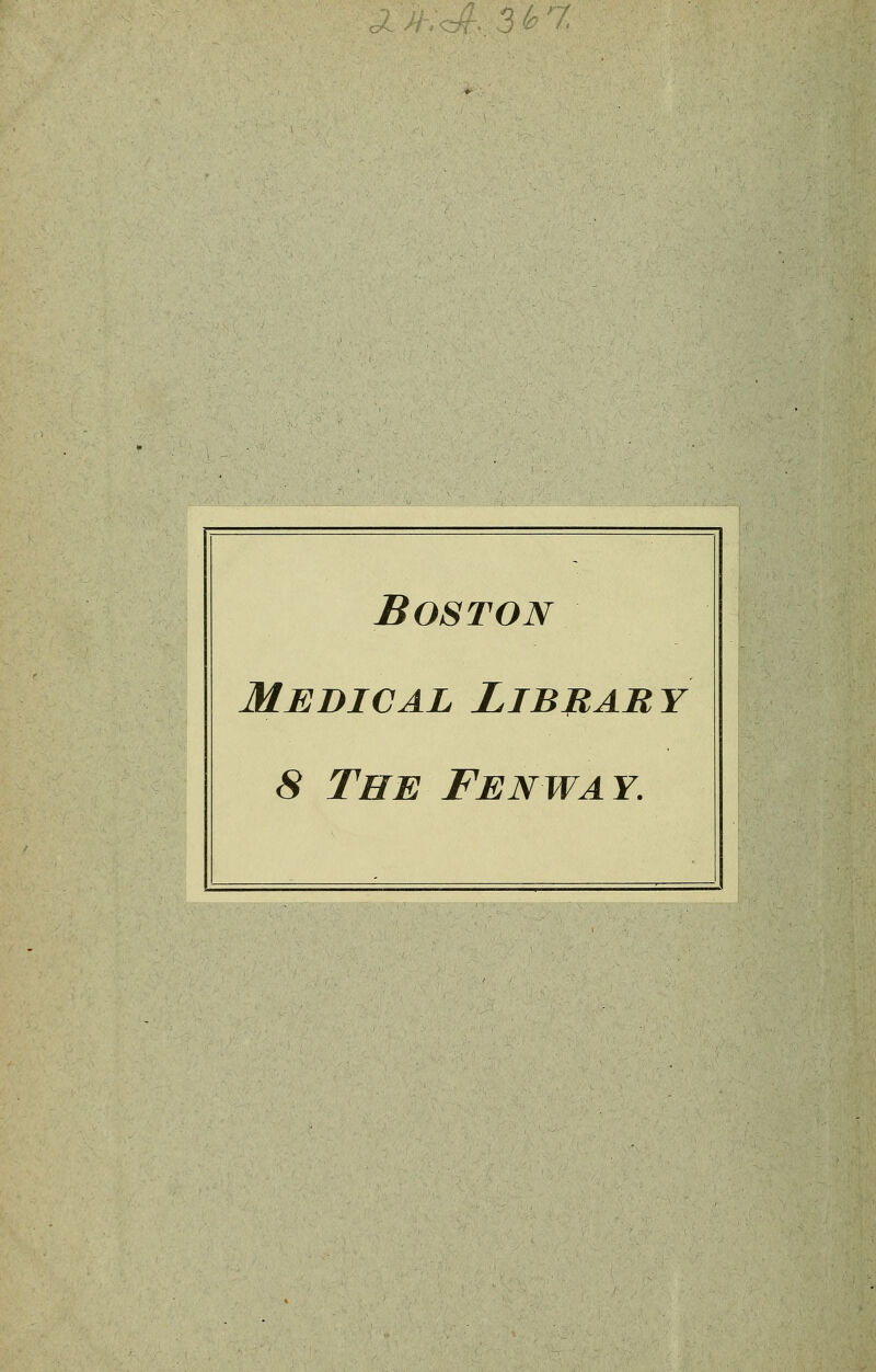 -x m;<4. 3^7, Boston Medical Library 8 The Fenway.