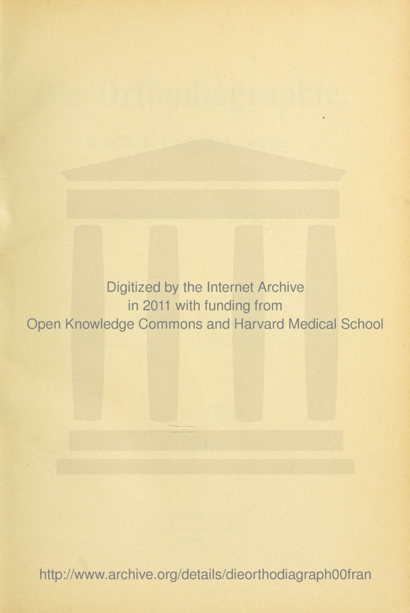 Digitized by the Internet Archive in 2011 with funding from Open Knowledge Commons and Harvard Medical School http://www.archive.org/details/dieorthodiagraphOOfran