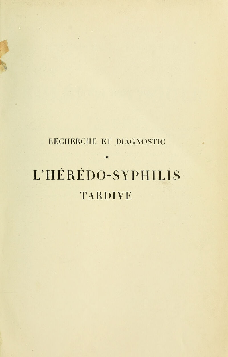 RECHERCHE ET DIAGNOSTIC . ] r I L'HEREDO-SYPHILIS TARDIVE