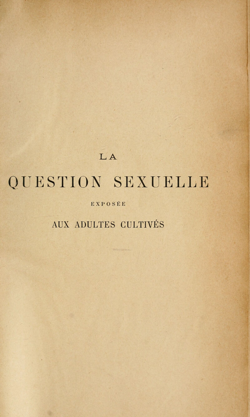 LA QUESTION SEXUELLE EXPOSÉE AUX ADULTES CULTIVES