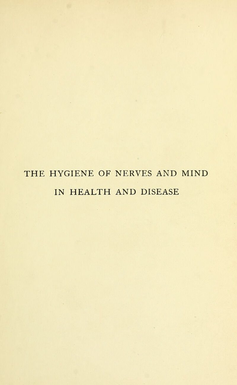 THE HYGIENE OF NERVES AND MIND IN HEALTH AND DISEASE