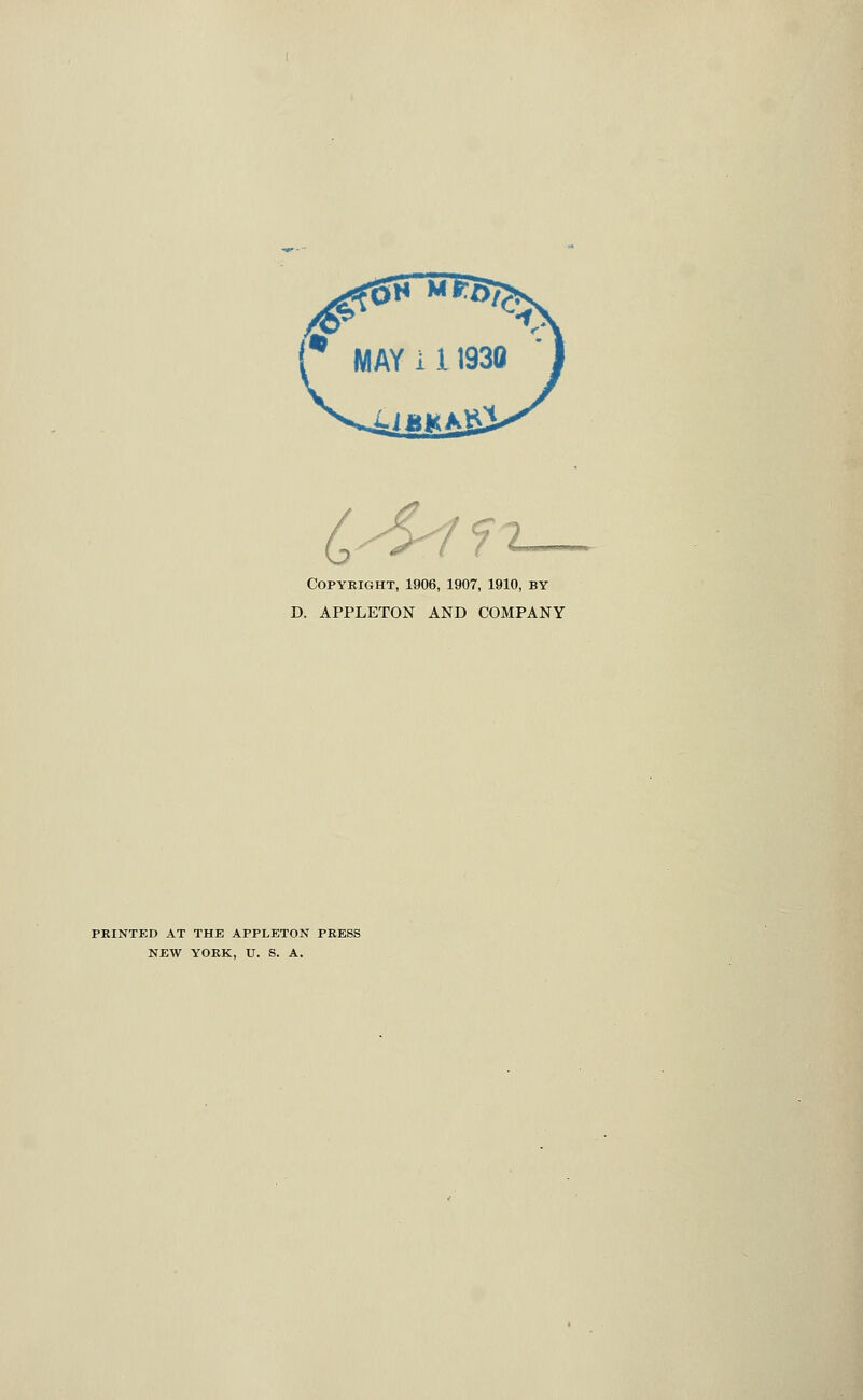 Copyright, 1906, 1907, 1910, by D. APPLETON AND COMPANY PRINTED AT THE APPLETON PRESS NEW YORK, U. S. A.