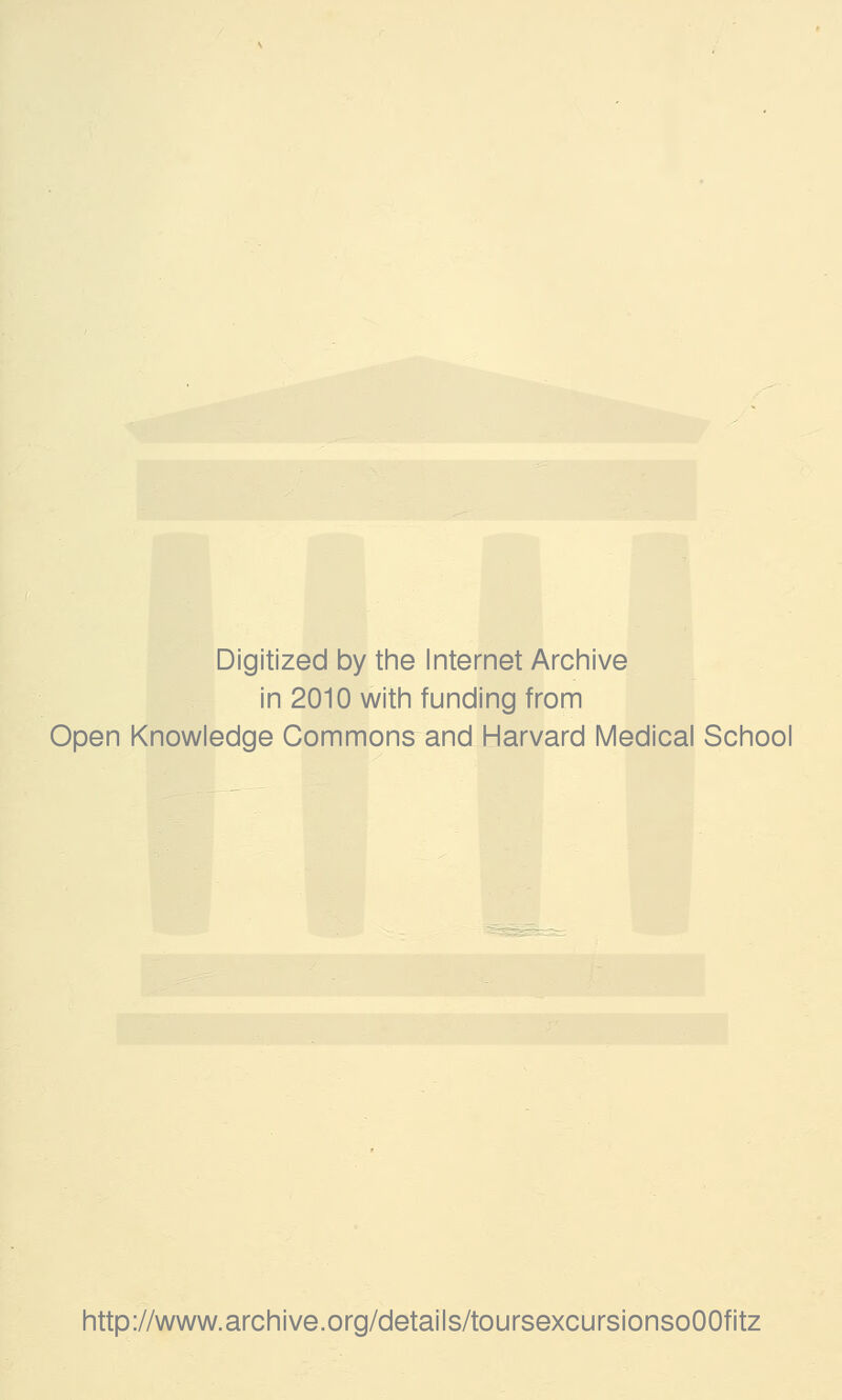 Digitized by the Internet Archive in 2010 with funding from Open Knowledge Commons and Harvard Medical School http://www.archive.org/details/toursexcursionsoOOfitz