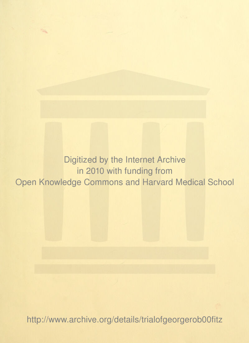 Digitized by the Internet Archive in 2010 with funding from Open Knowledge Commons and Harvard Medical School http://www.archive.org/details/trialofgeorgerobOOfitz