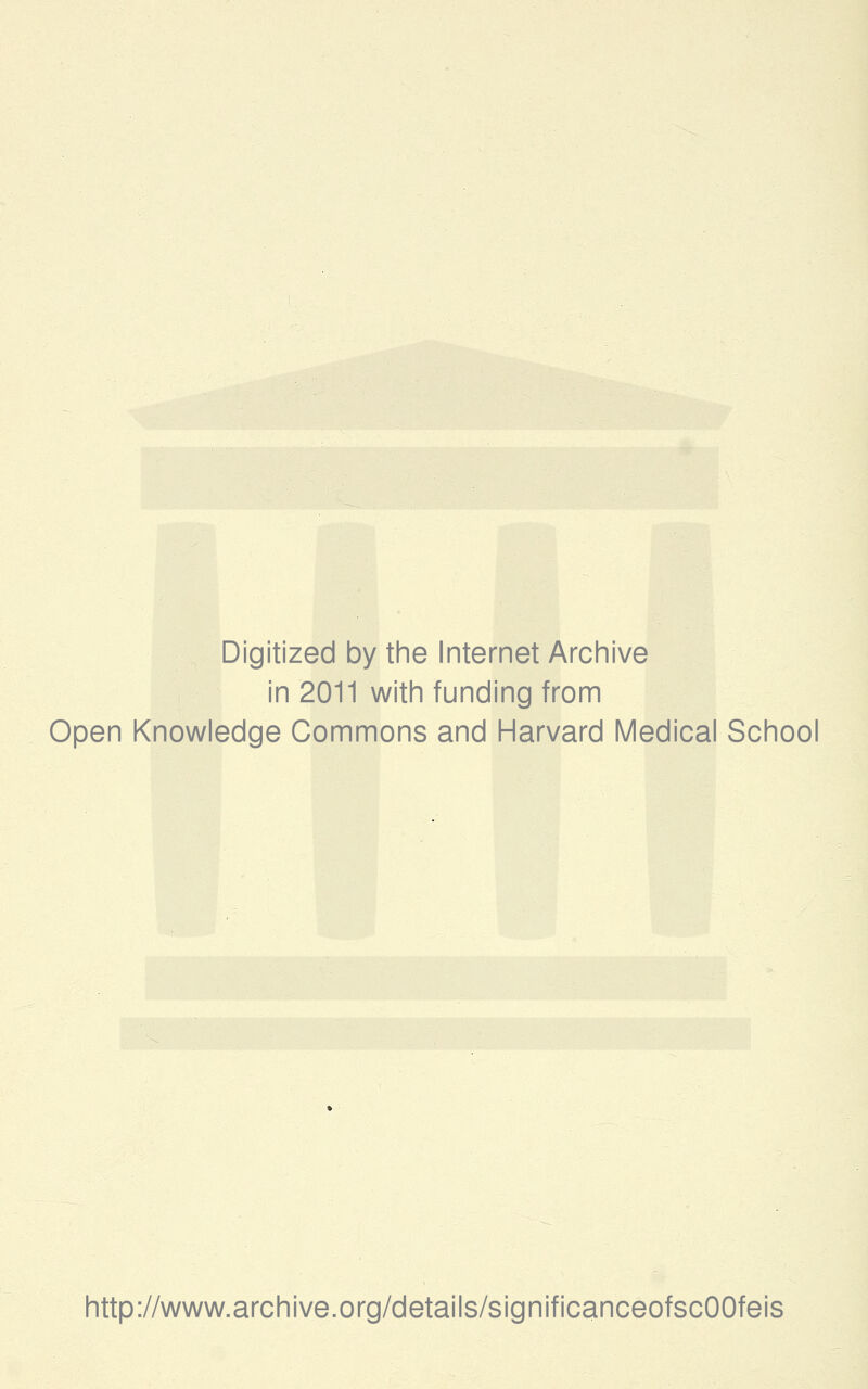 Digitized by the Internet Archive in 2011 with funding from Open Knowledge Commons and Harvard Medical School http://www.archive.org/details/significanceofscOOfeis