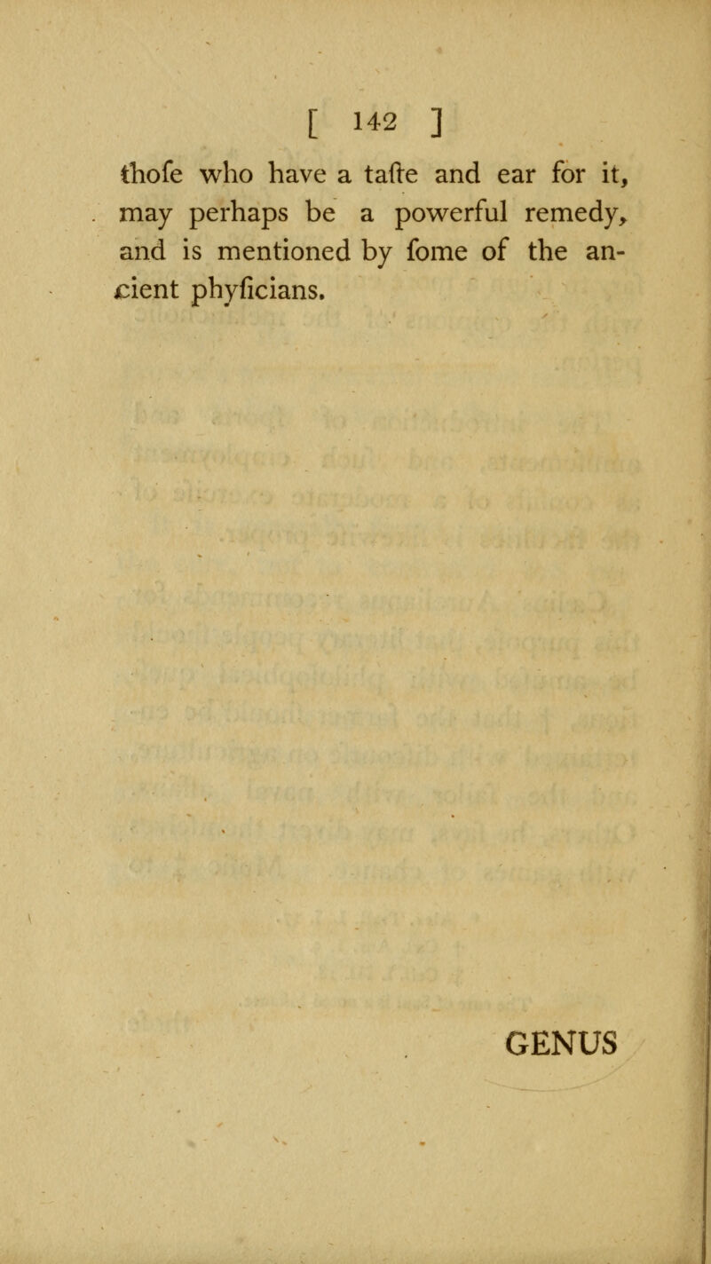 thofe who have a tafte and ear for it, may perhaps be a powerful remedy^ and is mentioned by fome of the an- cient phyficians.