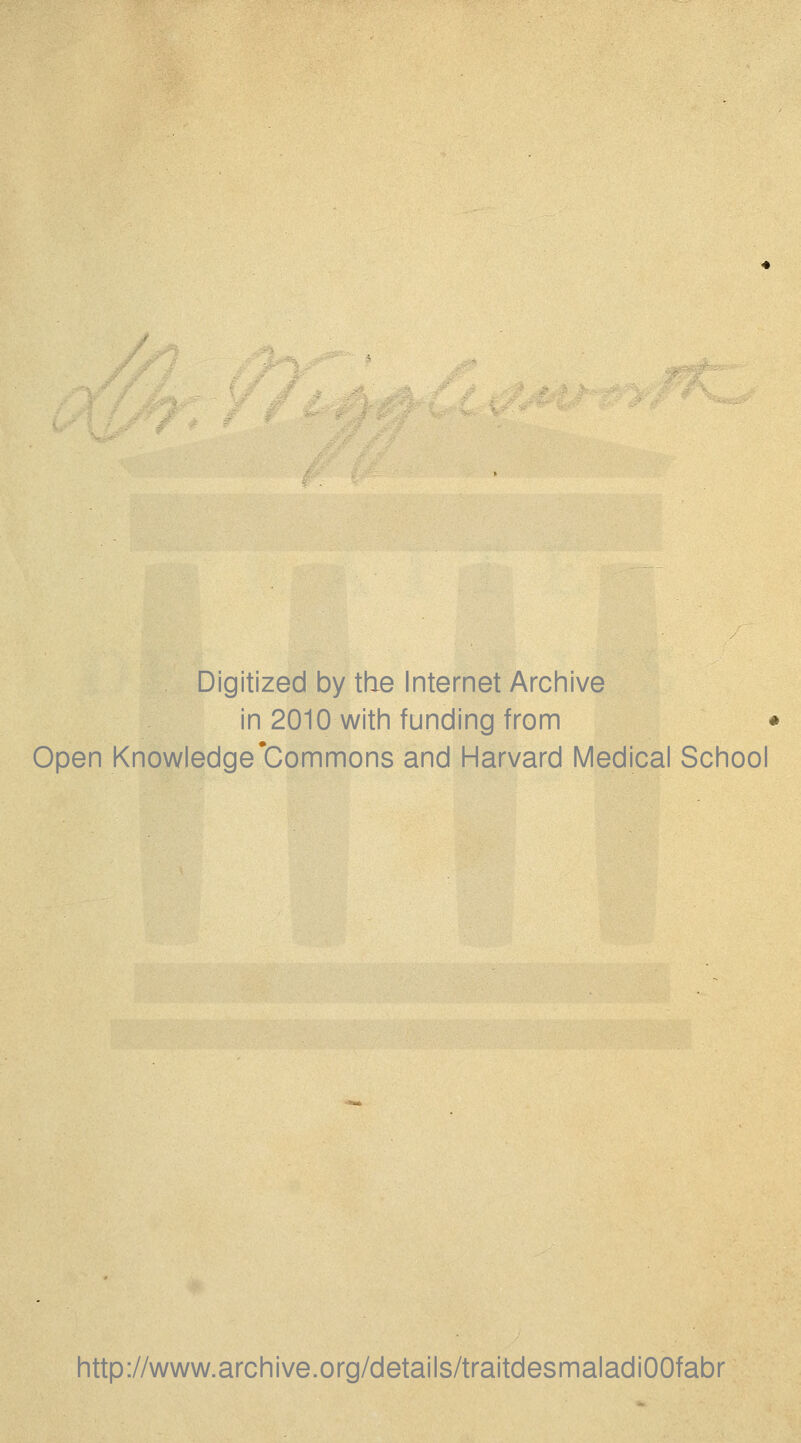 Digitized by tbe Internet Archive in 2010 with funding from * Open Knowiedge'Commons and Harvard IVIedical School littp://www.archive.org/details/traitdesmaladiOOfabr