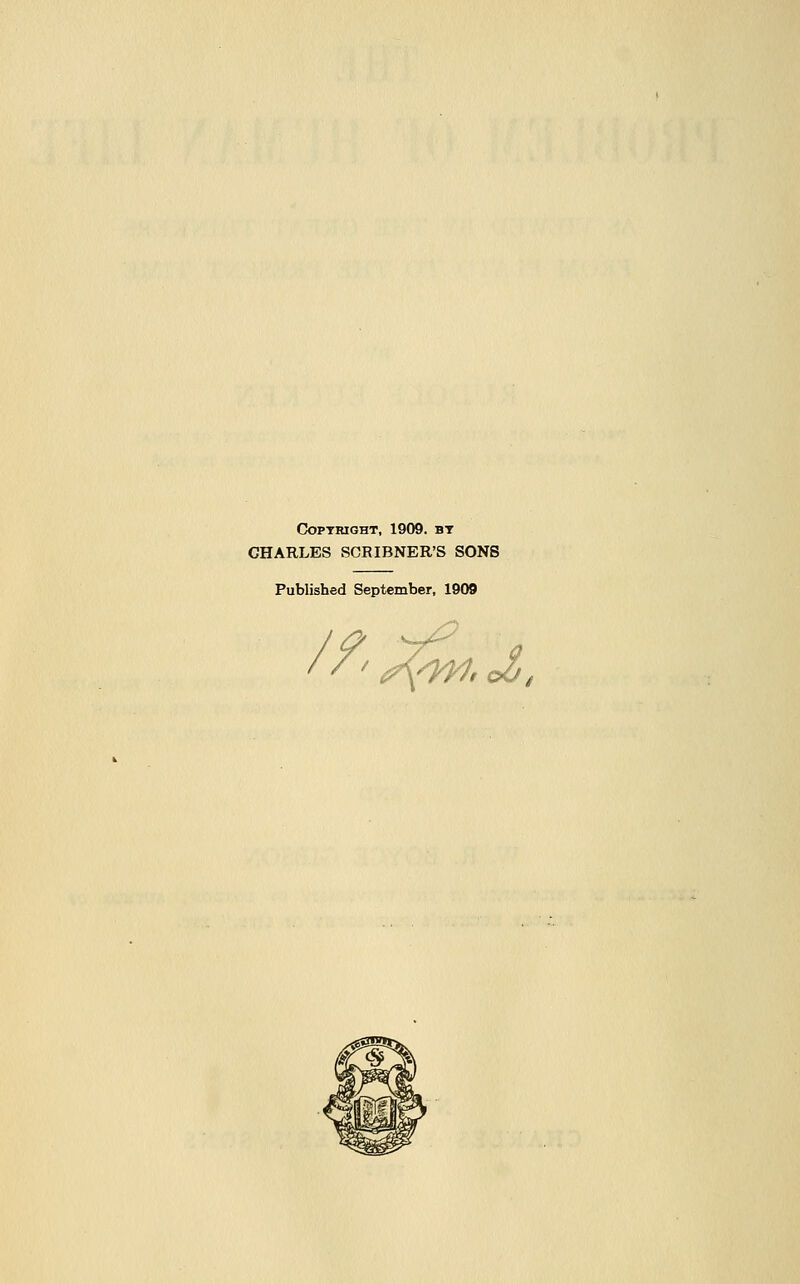 CtoPTRlGHT, 1909. BT CHARLES SCRIBNER'S SONS Published September, 1909 //' Xiyj. ol,