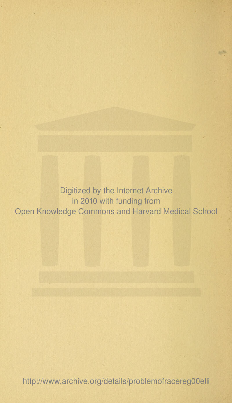 Digitized by tine Internet Archive in 2010 with funding from Open Knowledge Commons and Harvard Medical School http://www.archive.org/details/problemofraceregOOelli