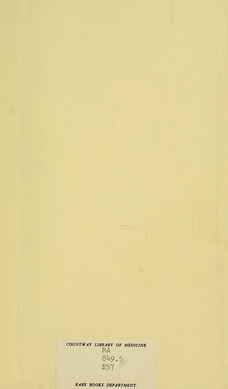COUNTWAY LIBRARY OF MEDICINE RA 8^9.5 E57 RARE BOOKS DEPARTMENT