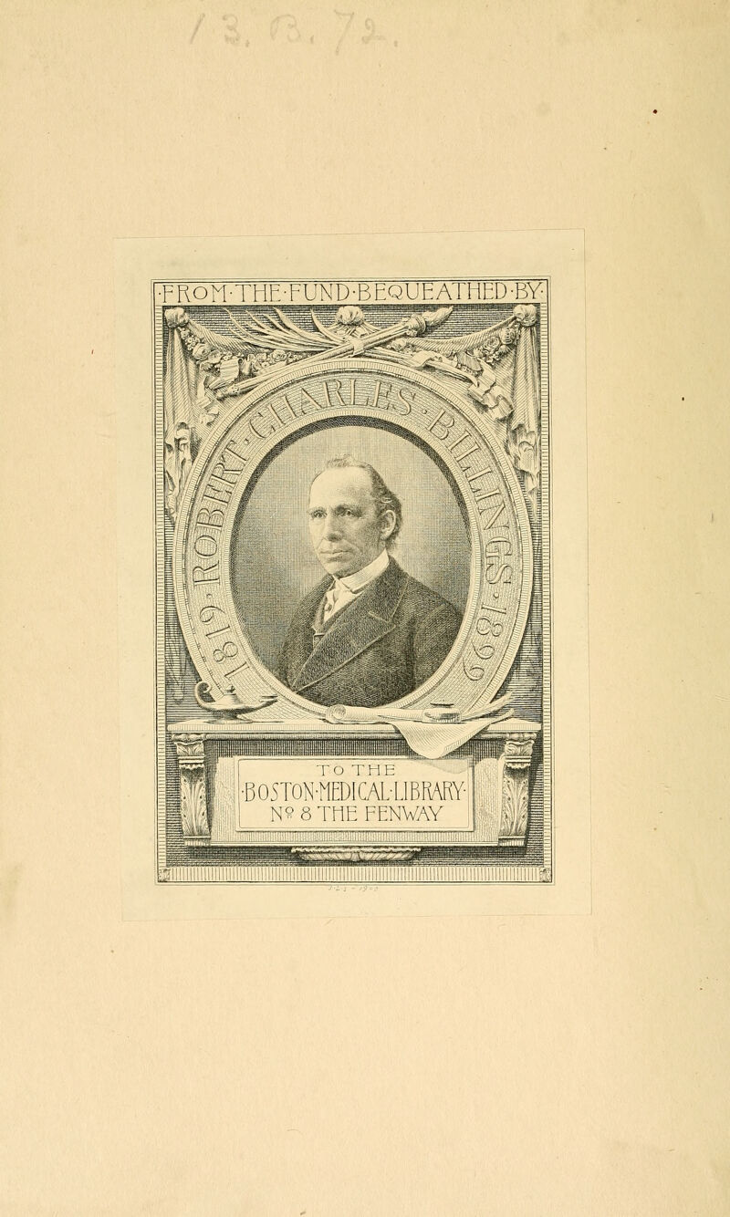 •FRON THE-FUND-BEQUEATHED-BY •BOSTON-HEDICAL LIBRARY N^ 8 THE FENWAY ^ ,ailiiiiiiiiiiiniiiiiiiiiii iiiiniiiiiiiliiiii||iiiiiiiiiiiihiiliiiiiiiliiiiiiii!liil!iiiiiiiliiiiiifüü