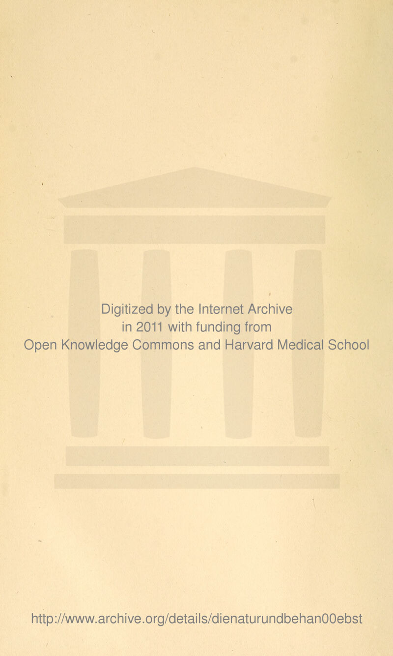 Digitized by the Internet Archive in 2011 with funding from Open Knowledge Commons and Harvard Medical School http://www.archive.org/details/dienaturundbehanOOebst