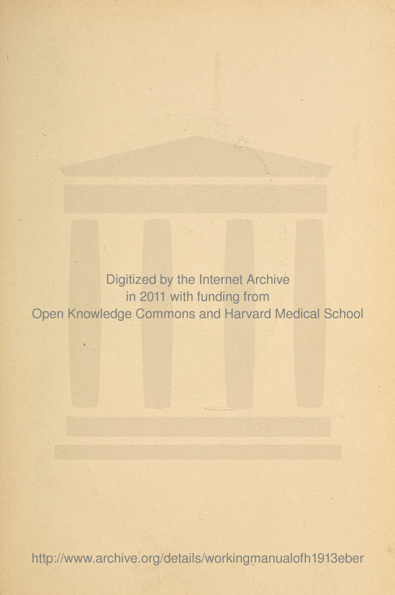 Digitized by the Internet Archive in 2011 with funding from Open Knowledge Commons and Harvard Medical School http://www.archive.org/details/workingmanualofh1913eber