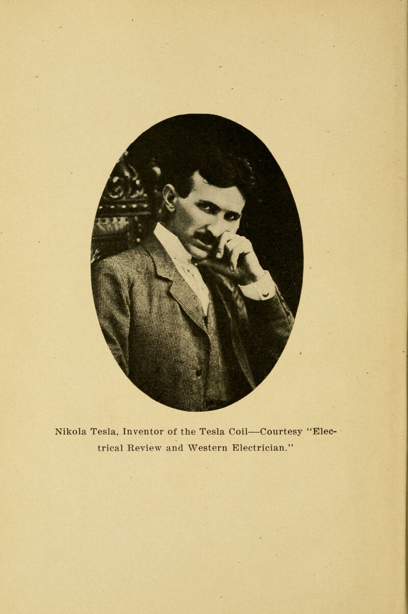 Nikola Tesla, Inventor of the Tesla Coil—Courtesy Elec- trical Review and Western Electrician.