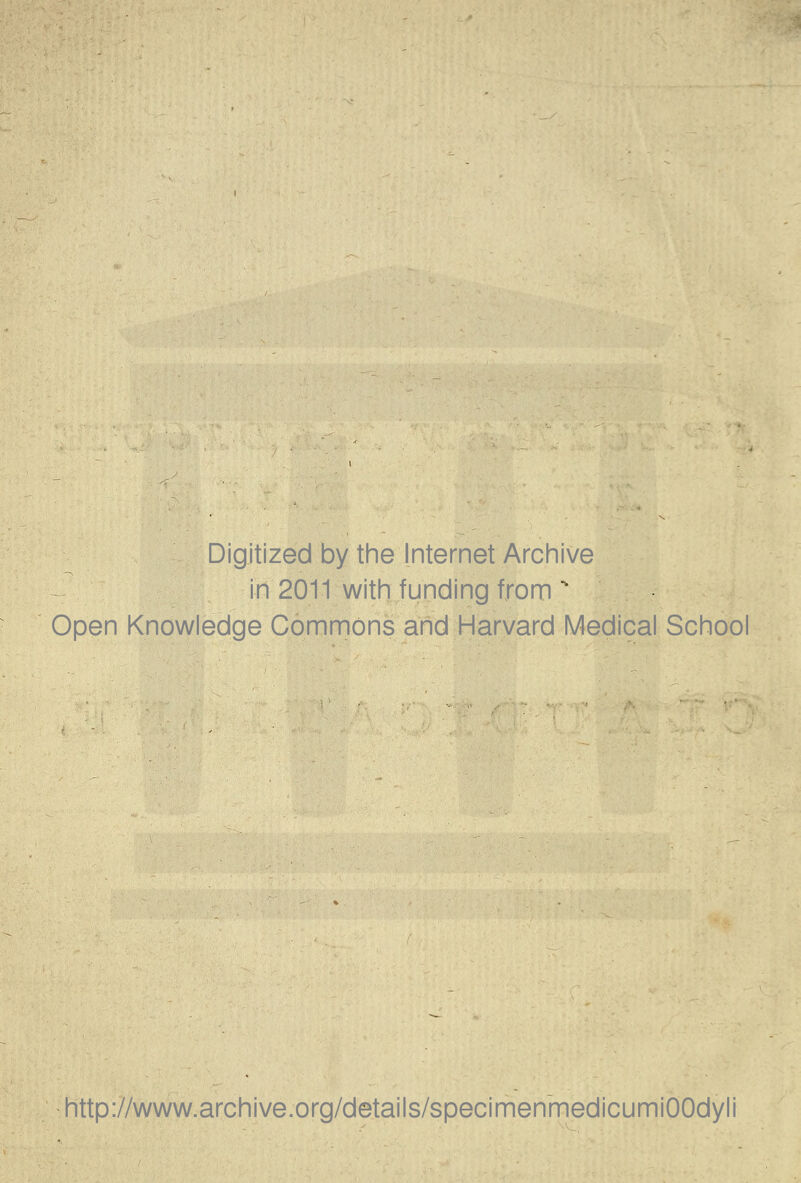 Digitized by the Internet Archive in 2011 with funding from  Open Knowledge Commons and Harvard Medical School http://www.archive.org/details/specimenmedicumiOOdyli