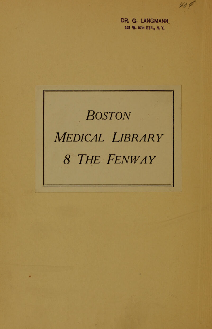 tof DR. Q. LANGMANM 121 W. 57th STR., N. Y, Boston Medical Library 8 The Fenway