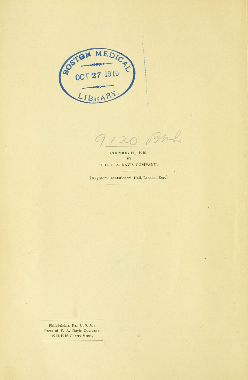 / -'^J u 3i^. COPYRIGHT. 1910, BY THE F. A. DAVIS COMPANY. [Registered at Stationers' Hall, London, Eng.] Philadelphia. Pa., U. S. A.: Press of F. A. Davis Company, 1914-1916 Cherry Street.