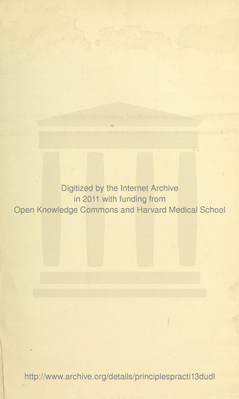 Digitized by the Internet Archive in 2011 with funding from Open Knowledge Commons and Harvard Medical School http://www.archive.org/details/principlespracti13dudl