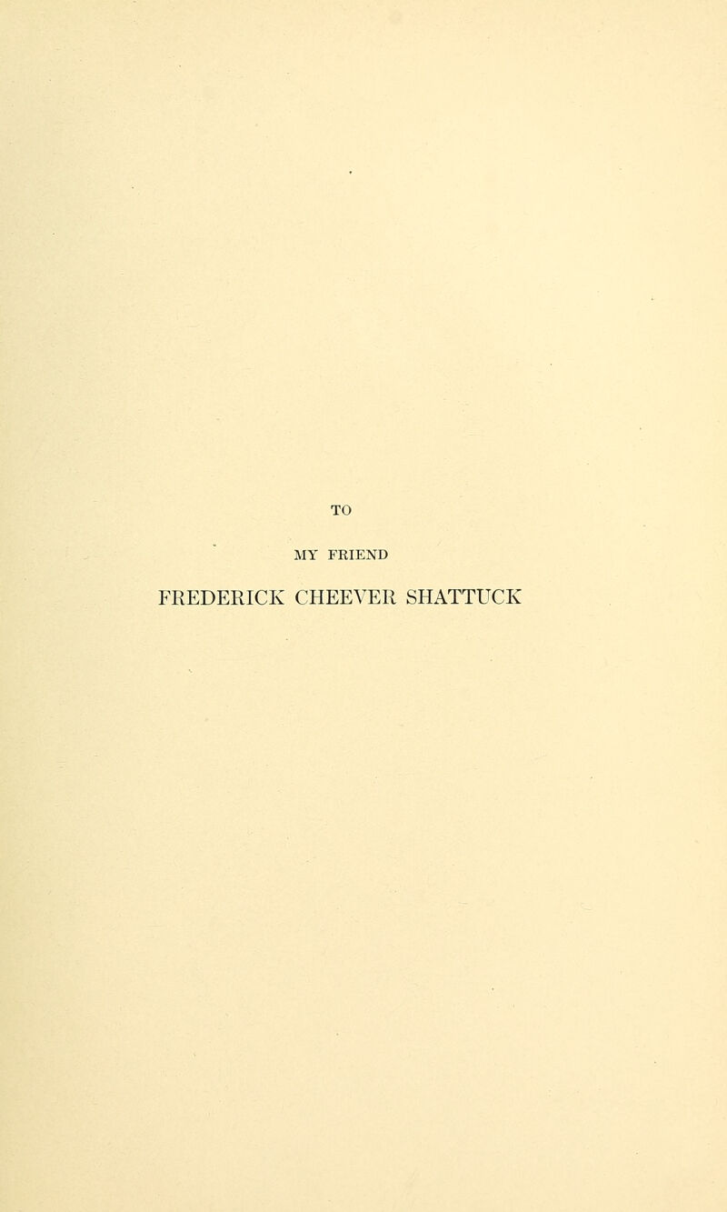 TO MY FRIEND FREDERICK CHEEVER SHATTUCK