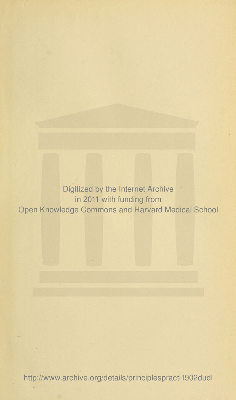 Digitized by the Internet Archive in 2011 with funding from Open Knowledge Commons and Harvard Medical School http://www.archive.org/details/principlespracti1902dudl