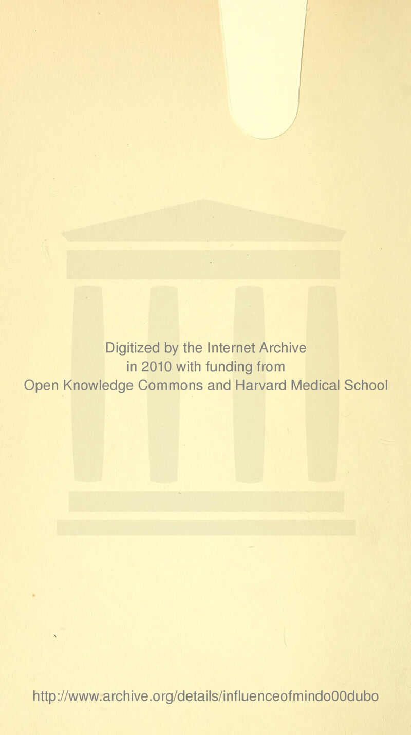 Digitized by tlie Internet Arcliive in 2010 witli funding from Open Knowledge Commons and Harvard Medical School http://www.archive.org/details/influenceofmindoOOdubo