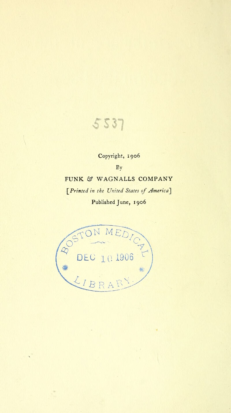 ss^i Copyright, 1906 By FUNK & WAGNALLS COMPANY [^Printed in the United States of America^ Published June, 1906 DEC 10 1906 ^ ^/braF^