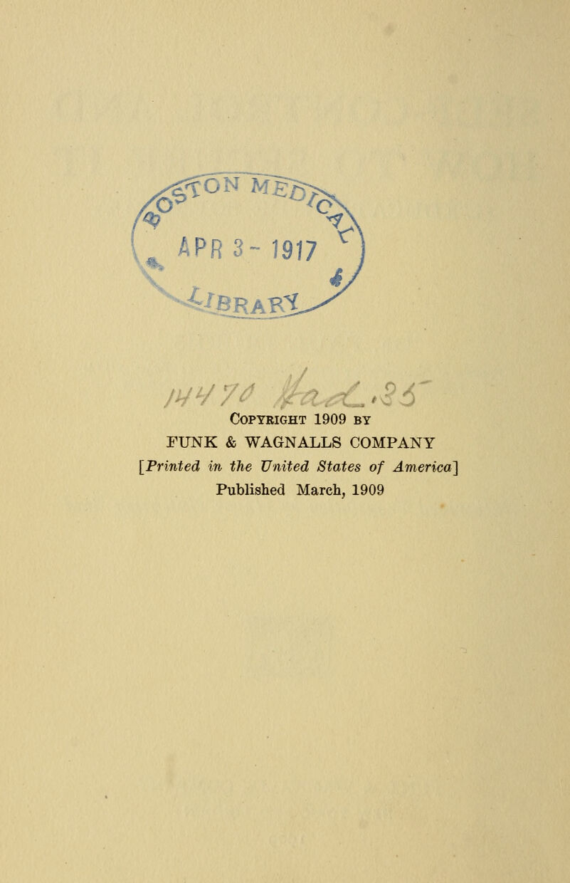 APR 3- 1977 4[brab3 Copyright 1909 by FUNK & WAGNALLS COMPANY [Printed in the United States of America] Published March, 1909