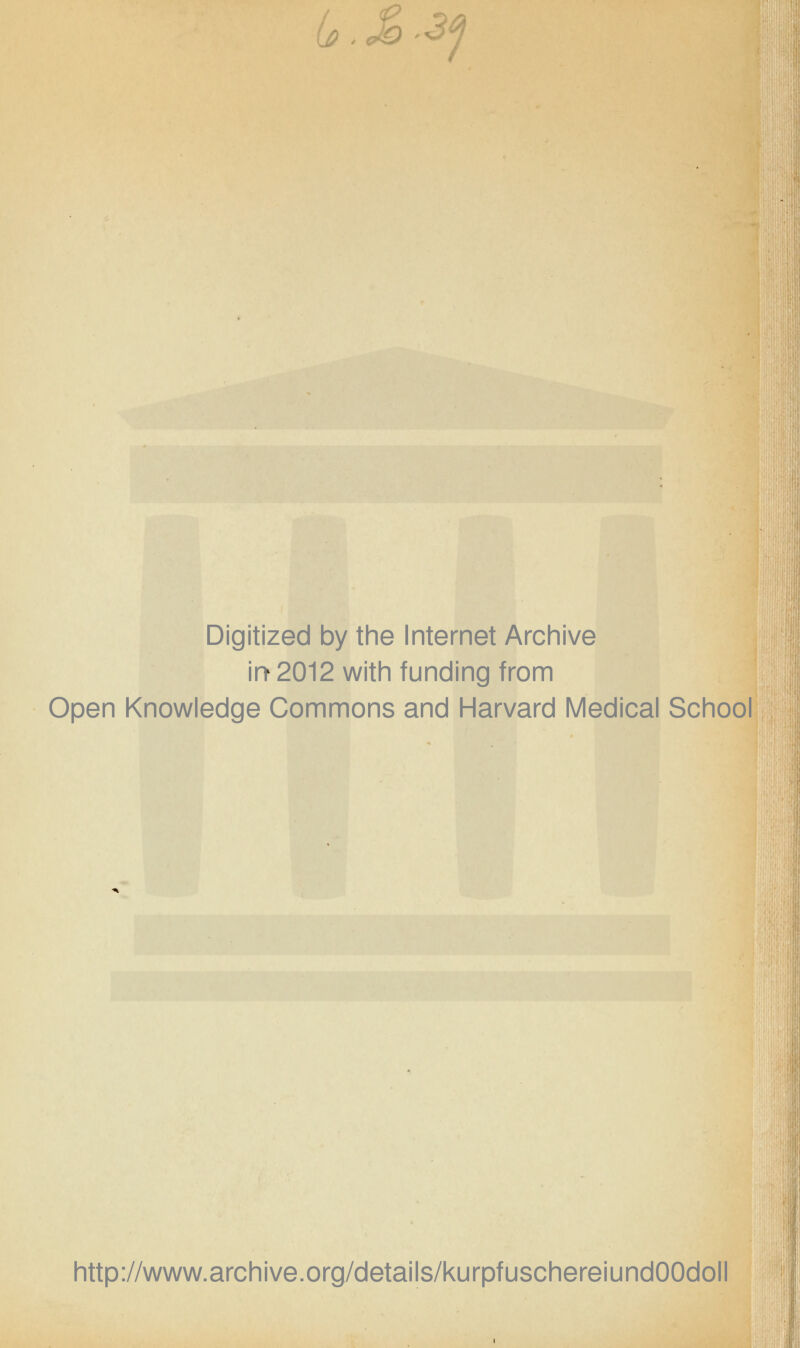 u.&-^ Digitized by the Internet Archive in* 2012 with funding from Open Knowledge Commons and Harvard Medical School http://www.archive.org/details/kurpfuschereiundOOdoll