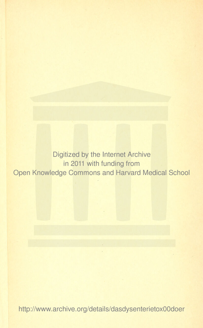 Digitized by the Internet Archive in 2011 with funding from Open Knowledge Commons and Harvard Medical School http://www.archive.org/details/dasdysenterietoxOOdoer