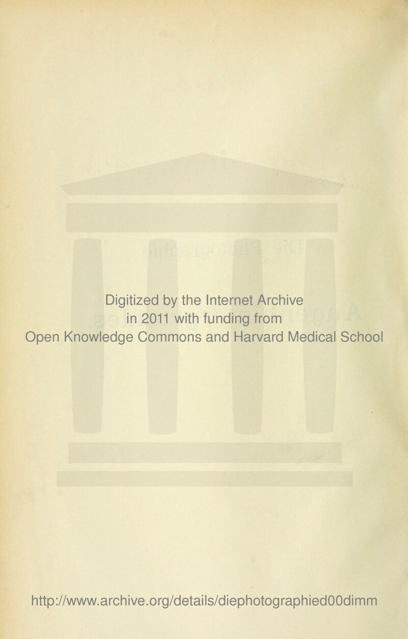 Digitized by the Internet Archive in 2011 with funding from Open Knowledge Commons and Harvard Medical School http://www.archive.org/details/diephotographiedOOdimm