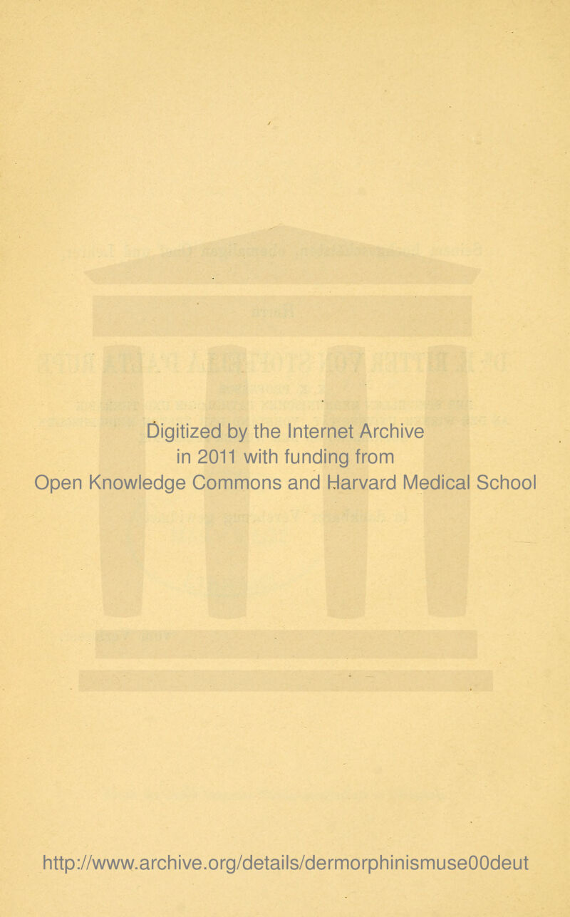 Digitized by the Internet Archive in 2011 with funding from Open Knowledge Commons and Harvard Medical School http://www.archive.org/details/dermorphinismuseOOdeut