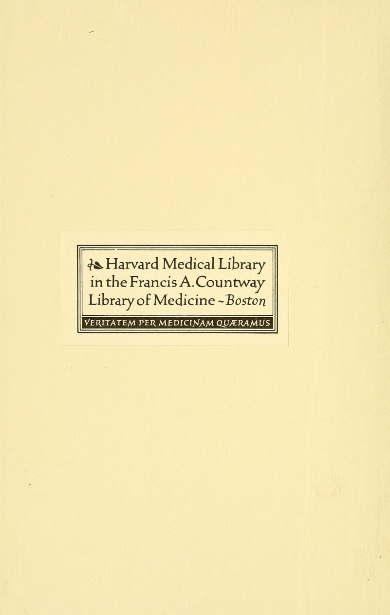 <?Ä. Harvard Medical Library in the Francis A. Countway Library of Medicine -Boston VERITATEM PER MEDICIKAM QUytlUAlUS