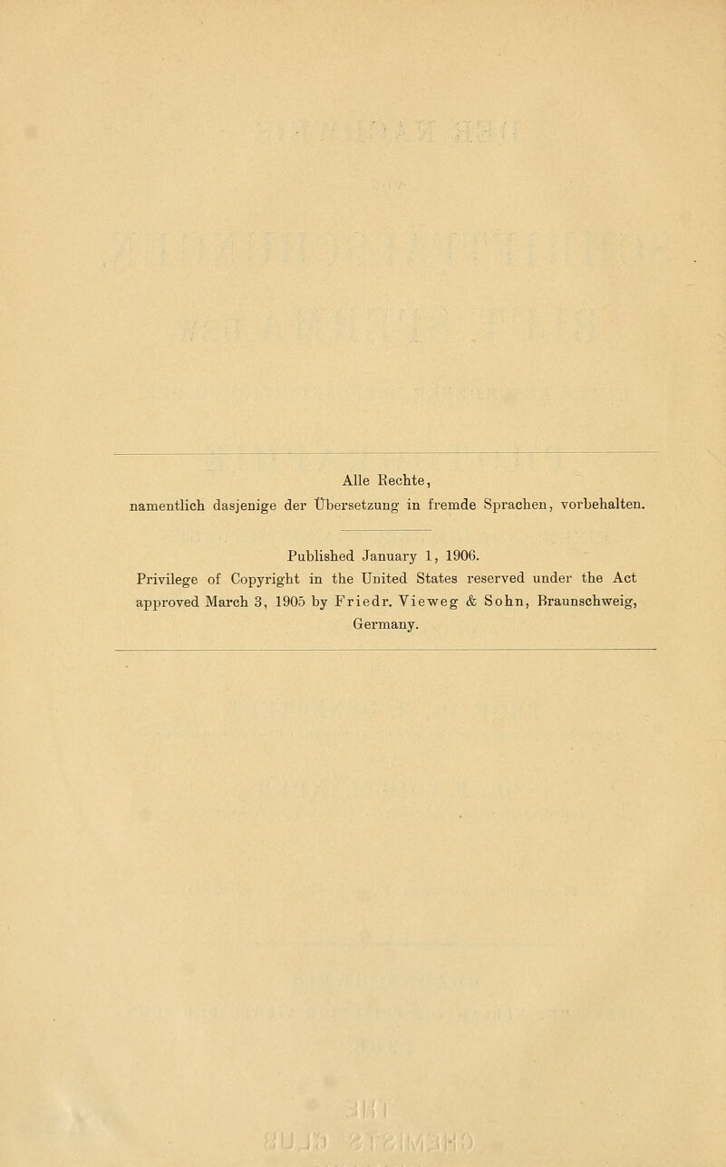 Alle Rechte, namentlich dasjenige der Übersetzung in fremde Sprachen, vorbehalten. Published January 1, 1906. Privilege of Copyright in the United States reserved under the Act approved March 3, 1905 by Friedr. Vieweg & Sohn, Braunschweig, Germany.