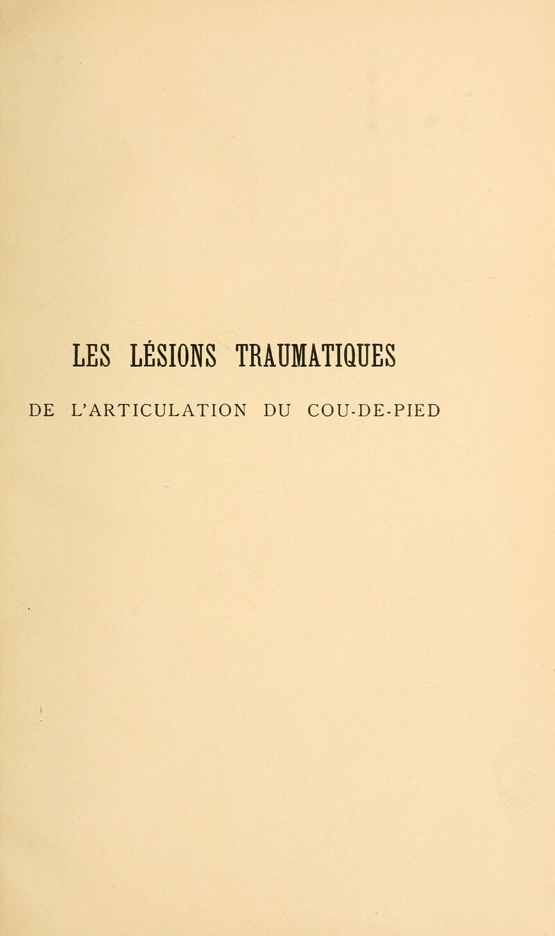 LES LÉSIONS TRAUMÂTIQUES DE L'ARTICULATION DU COU-DE-PIED