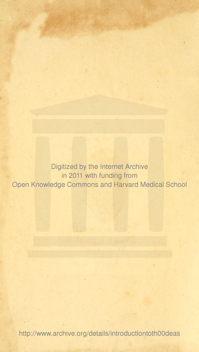 Digitized by tine Internet Arciiive in 2011 witii funding from Open Knowledge Commons and Harvard Medical School http://www.archive.org/details/introductiontothOOdeas
