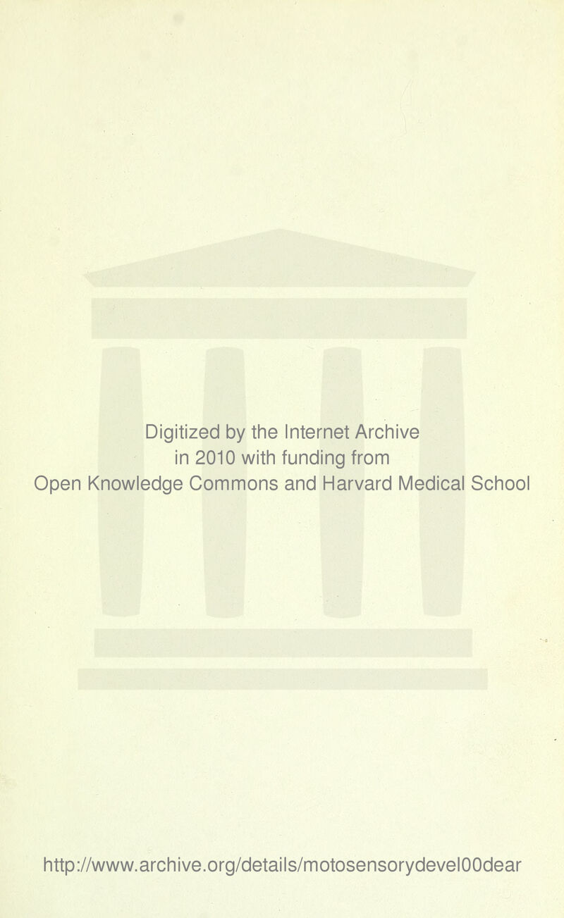 Digitized by the Internet Archive in 2010 with funding from Open Knowledge Commons and Harvard Medical School http://www.archive.org/details/motosensorydevelOOdear