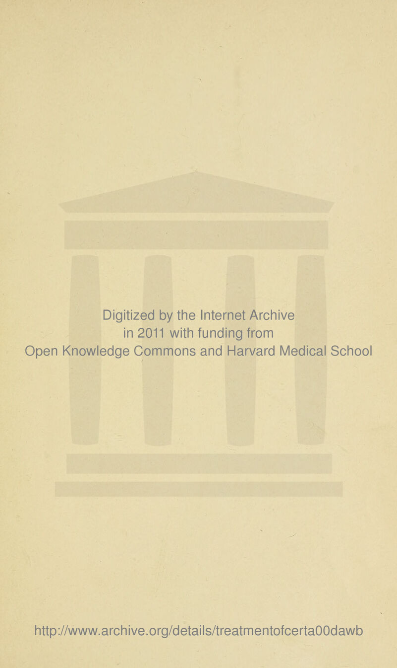 Digitized by the Internet Archive in 2011 with funding from Open Knowledge Commons and Harvard Medical School http://www.archive.org/details/treatmentofcertaOOdawb