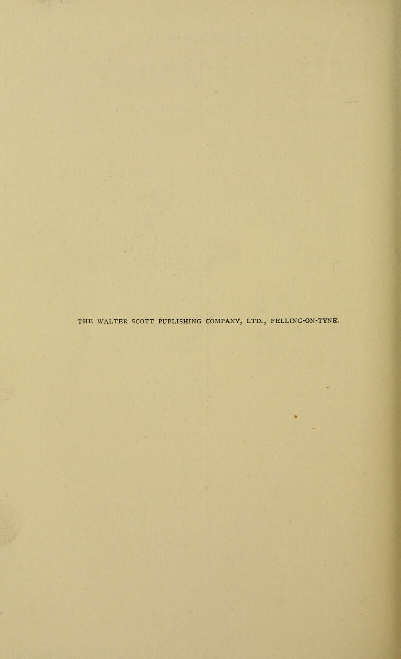 THE WALTER SCOTT PUBLISHING COMPANY, LTD., FELLING-ON-TYNE.