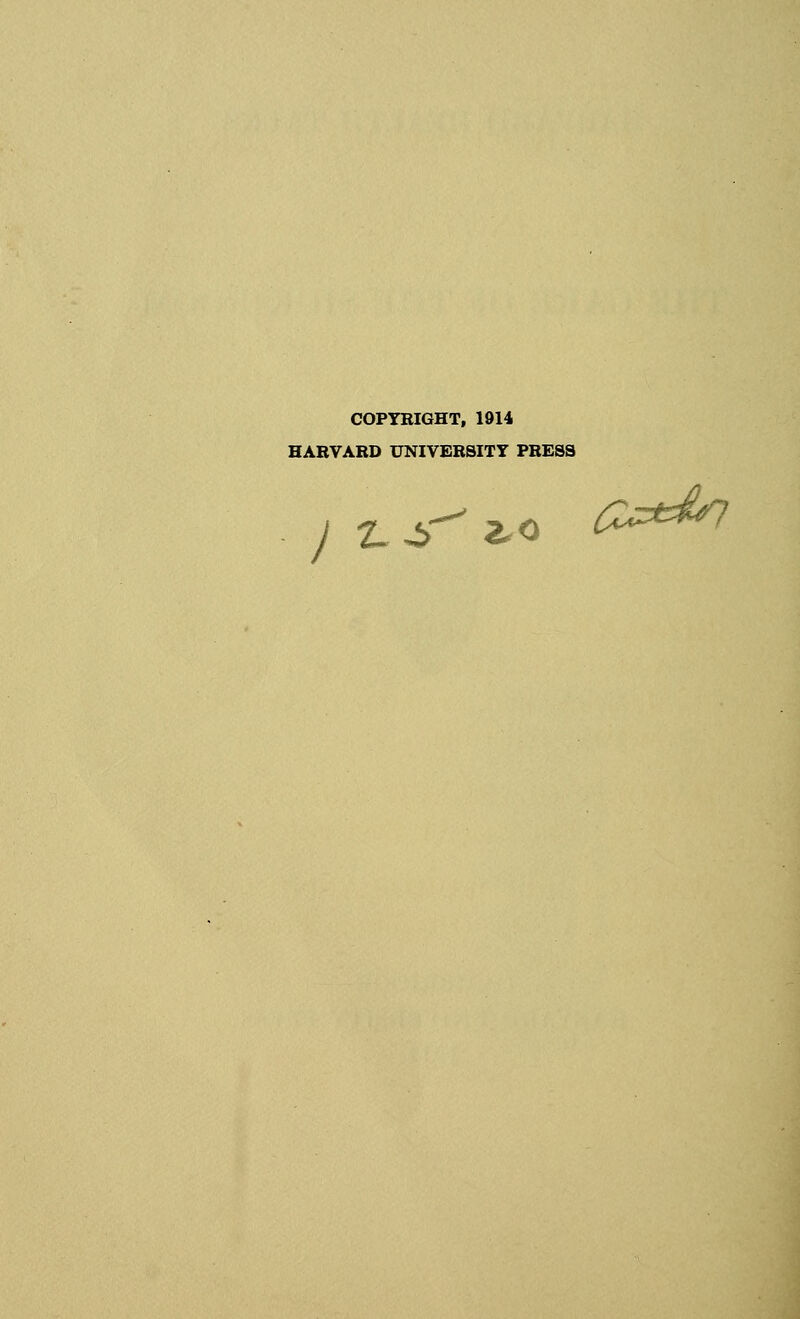 COPYRIGHT, 1914 HARVARD UNIVERSITY PRESS J Z-4> 2,0