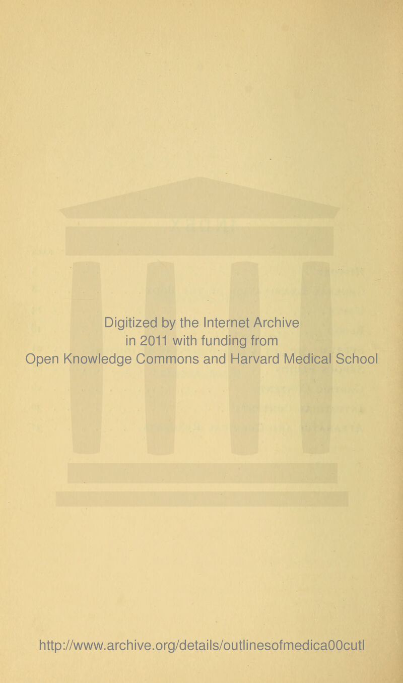 Digitized by the Internet Archive in 2011 with funding from Open Knowledge Commons and Harvard Medical School http://www.archive.org/details/outlinesofmedicaOOcutl