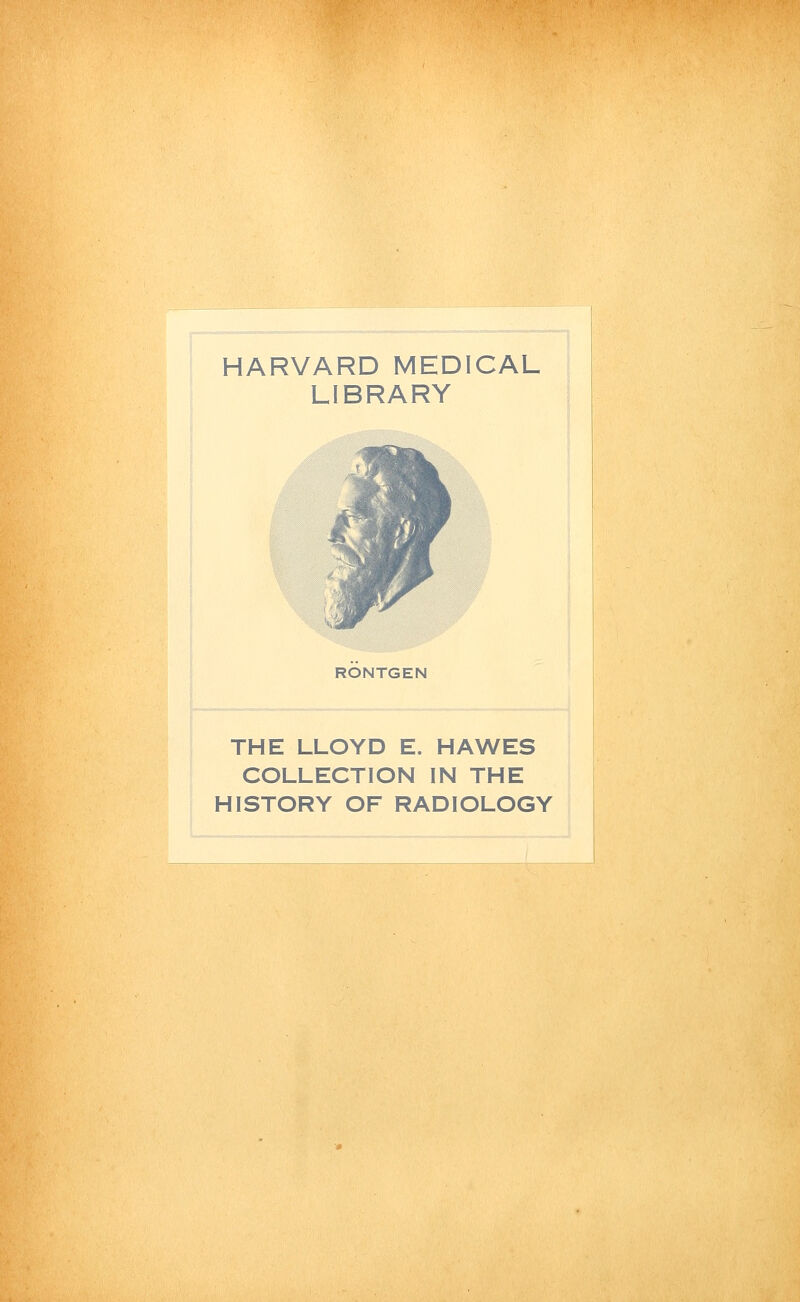 HARVARD MEDICAL LIBRARY RONTGEN THE LLOYD E. HAWES COLLECTION IN THE HISTORY OF RADIOLOGY