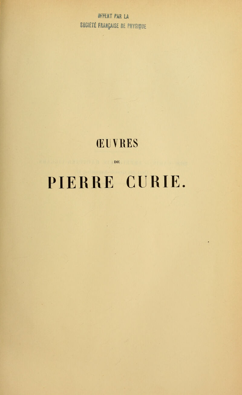 tfTMT PAR L» S6CIETÊ FRANÇAISE SE PHYSIQUE ŒUVRES PIERRE CURIE.