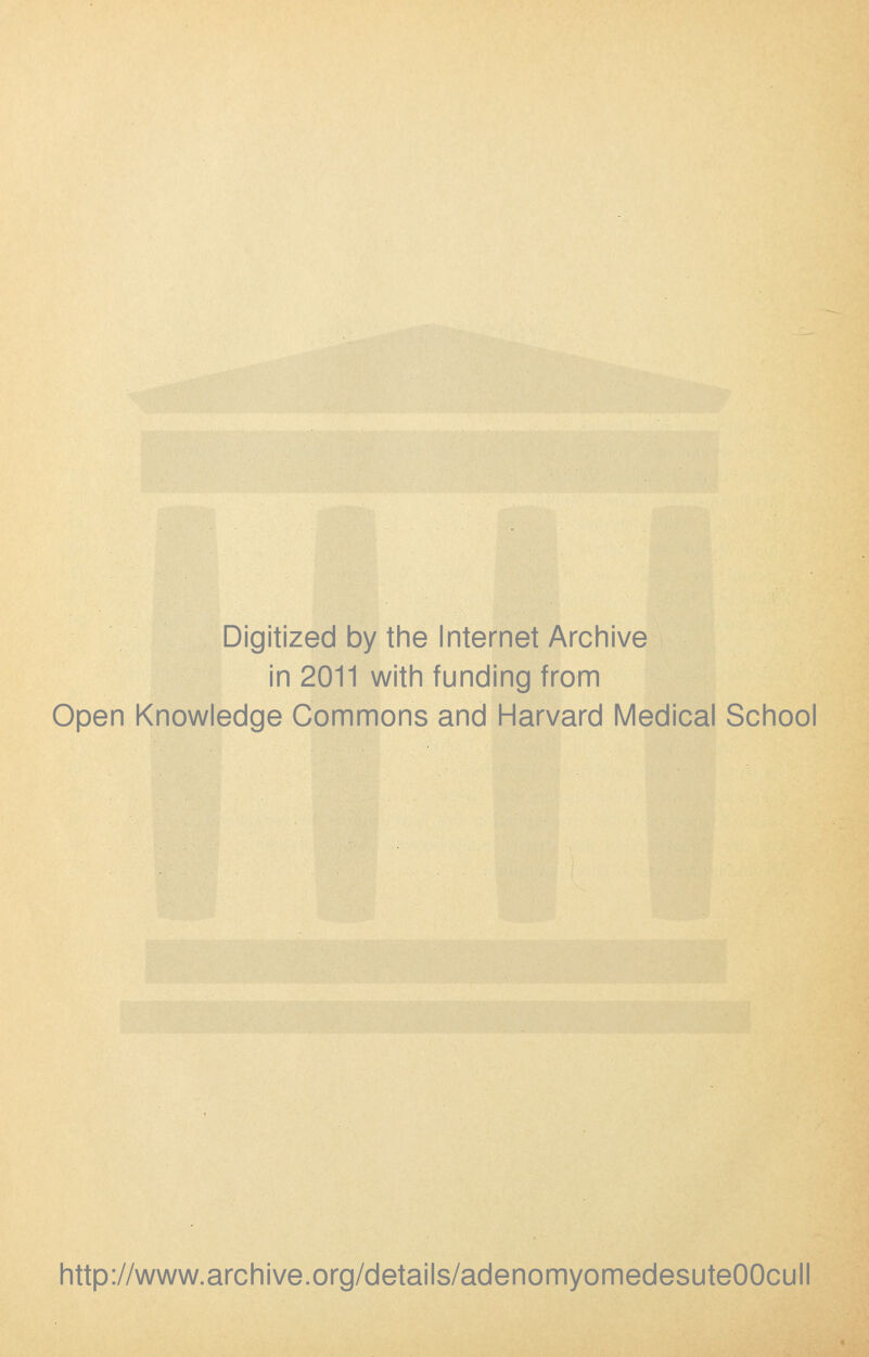 Digitized by the Internet Archive in 2011 with funding from Open Knowledge Commons and Harvard Medical School http://www.archive.org/details/adenomyomedesuteOOcull