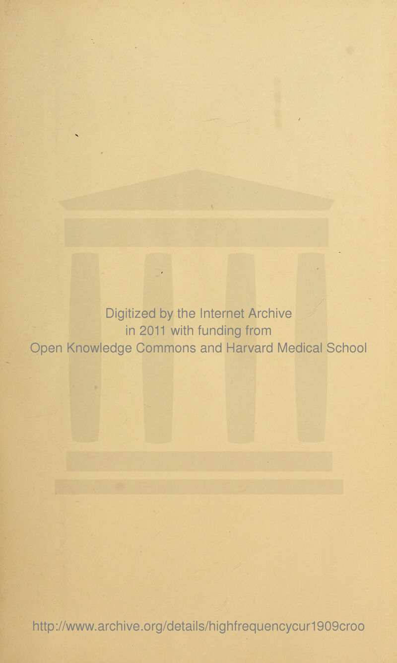 Digitized by the Internet Arciiive in 2011 witii funding from Open Knowledge Commons and Harvard Medical School http://www.archive.org/details/highfrequencycur1909croo