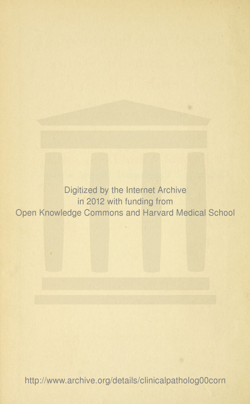 Digitized by the Internet Archive in 2012 with funding from Open Knowledge Commons and Harvard Medical School http://www.archive.org/details/clinicalpathologOOcorn