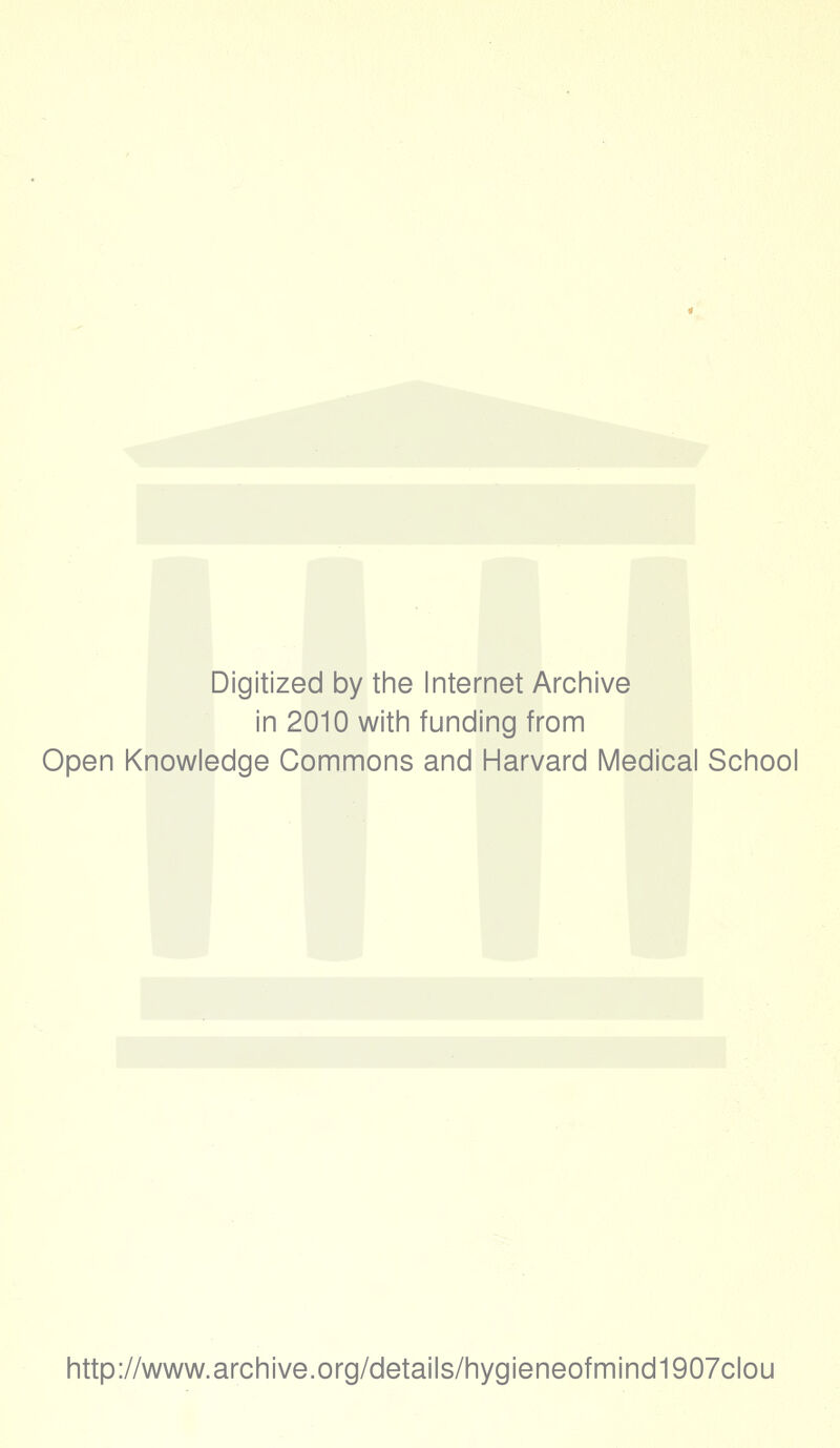 Digitized by the Internet Archive in 2010 with funding from Open Knowledge Commons and Harvard Medical School http://www.archive.org/details/hygieneofmind1907clou