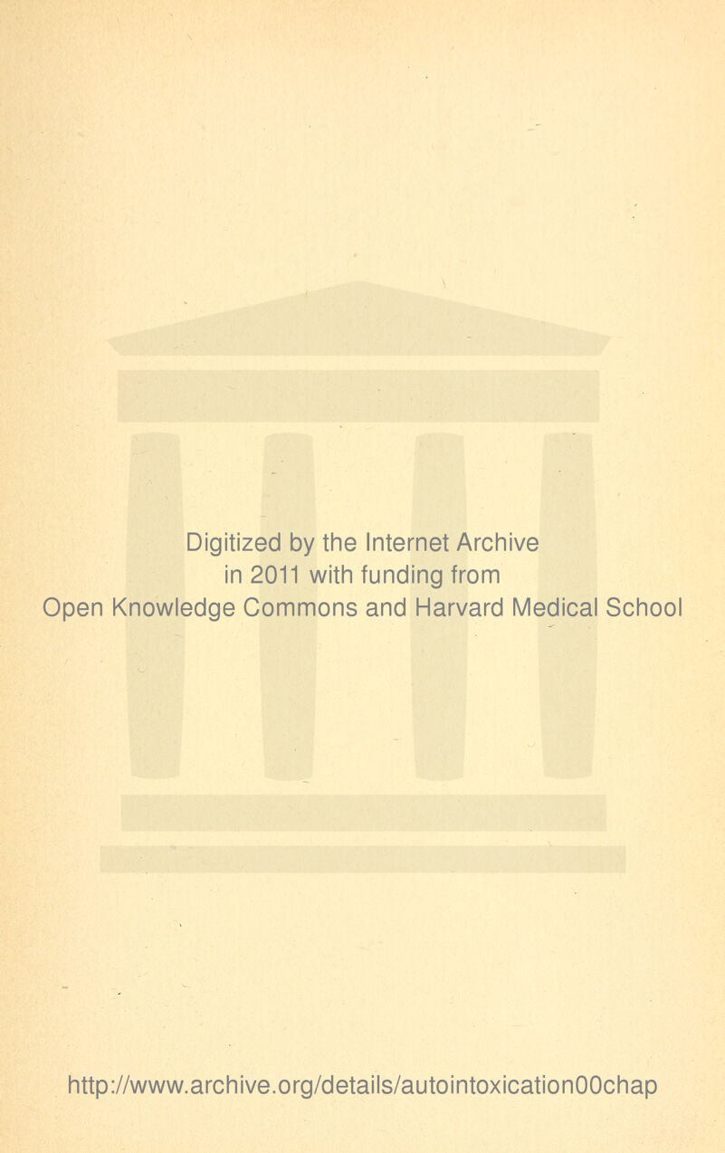 Digitized by the Internet Archive in 2011 with funding from Open Knowledge Commons and Harvard Medical School http://www.archive.org/details/autointoxicationOOchap